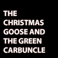 THE CHRISTMAS GOOSE AND THE GREEN CARBUNCLE
